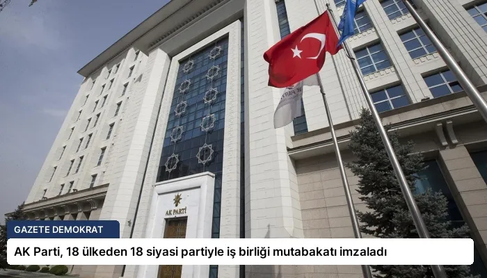 AK Parti, 18 ülkeden 18 siyasi partiyle iş birliği mutabakatı imzaladı