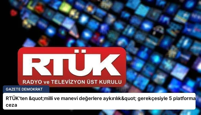 RTÜK’ten "milli ve manevi değerlere aykırılık" gerekçesiyle 5 platforma ceza