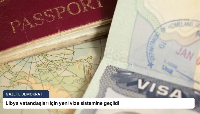 Libya vatandaşları için yeni vize sistemine geçildi