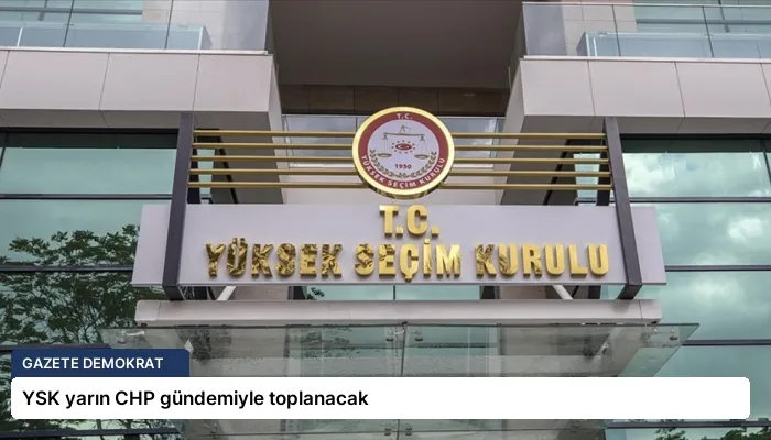 YSK yarın CHP gündemiyle toplanacak