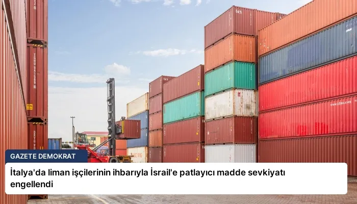 İtalya’da liman işçilerinin ihbarıyla İsrail’e patlayıcı madde sevkiyatı engellendi