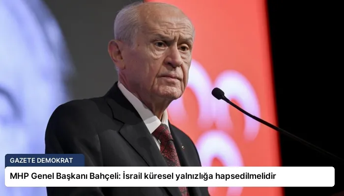 MHP Genel Başkanı Bahçeli: İsrail küresel yalnızlığa hapsedilmelidir