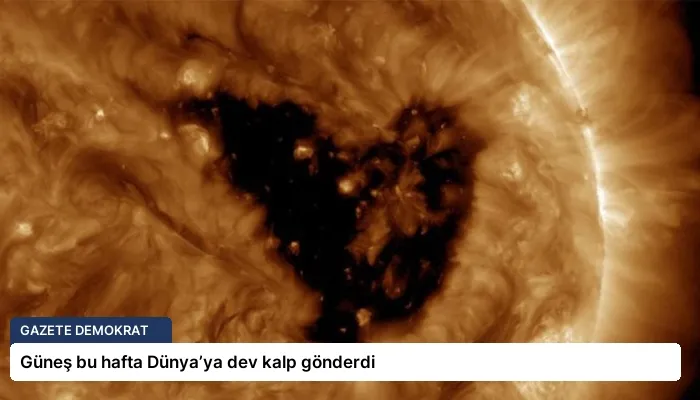 Güneş bu hafta Dünya’ya dev kalp gönderdi