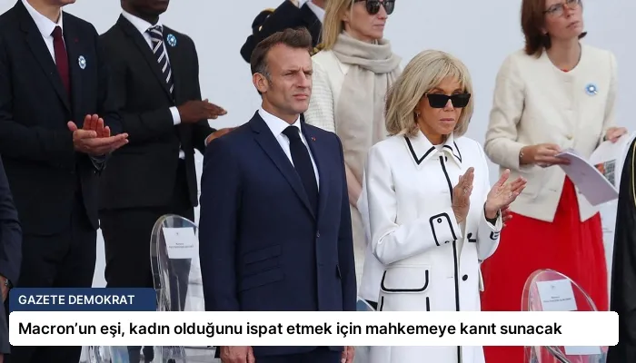 Macron’un eşi, kadın olduğunu ispat etmek için mahkemeye kanıt sunacak