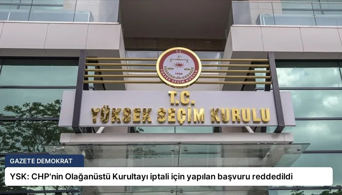 YSK: CHP’nin Olağanüstü Kurultayı iptali için yapılan başvuru reddedildi