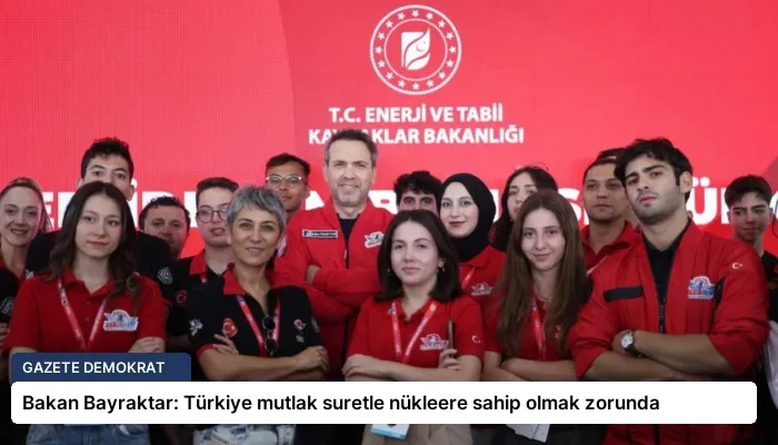 Bakan Bayraktar: Türkiye mutlak suretle nükleere sahip olmak zorunda