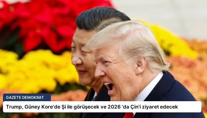 Trump, Güney Kore’de Şi ile görüşecek ve 2026 ‘da Çin’i ziyaret edecek
