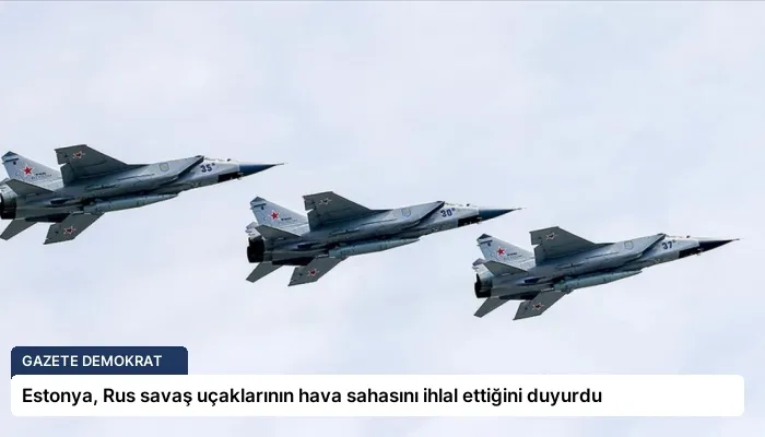 Estonya, Rus savaş uçaklarının hava sahasını ihlal ettiğini duyurdu