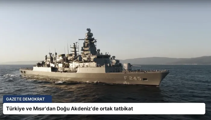 Türkiye ve Mısır’dan Doğu Akdeniz’de ortak tatbikat