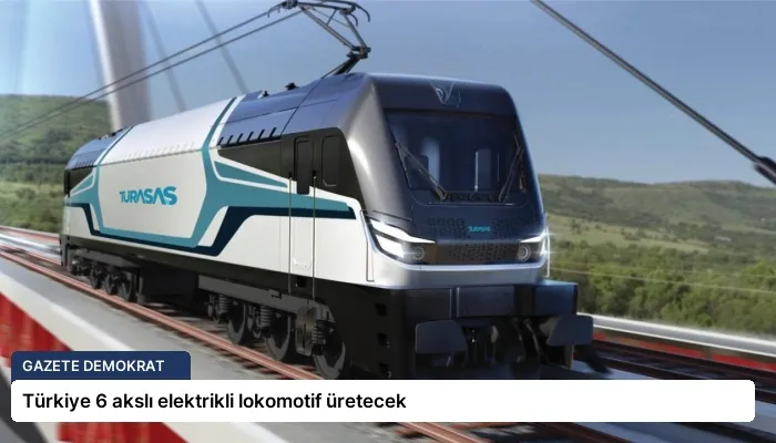 Türkiye 6 akslı elektrikli lokomotif üretecek