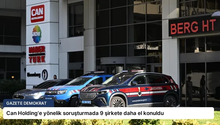 Can Holding’e yönelik soruşturmada 9 şirkete daha el konuldu