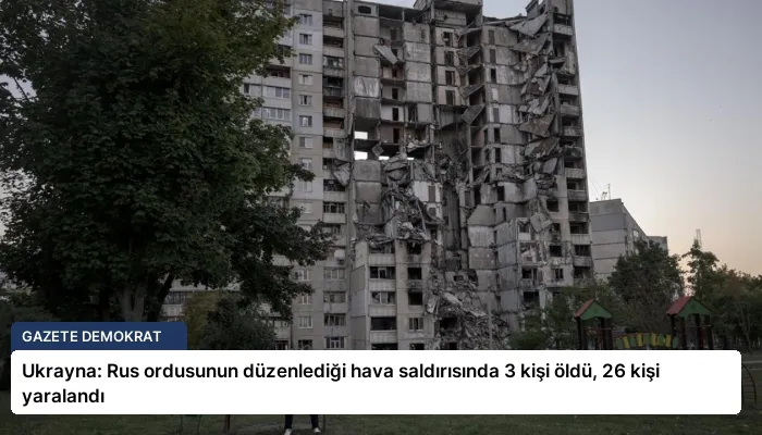 Ukrayna: Rus ordusunun düzenlediği hava saldırısında 3 kişi öldü, 26 kişi yaralandı