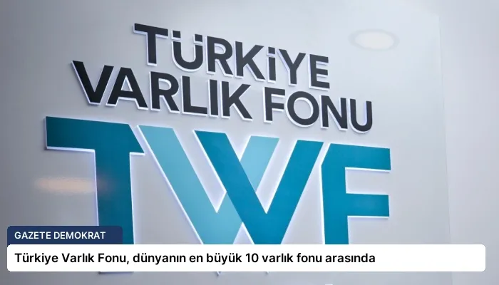Türkiye Varlık Fonu, dünyanın en büyük 10 varlık fonu arasında
