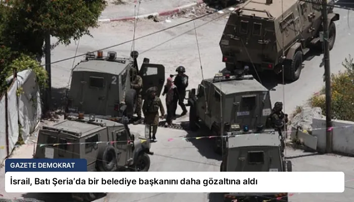 İsrail, Batı Şeria’da bir belediye başkanını daha gözaltına aldı
