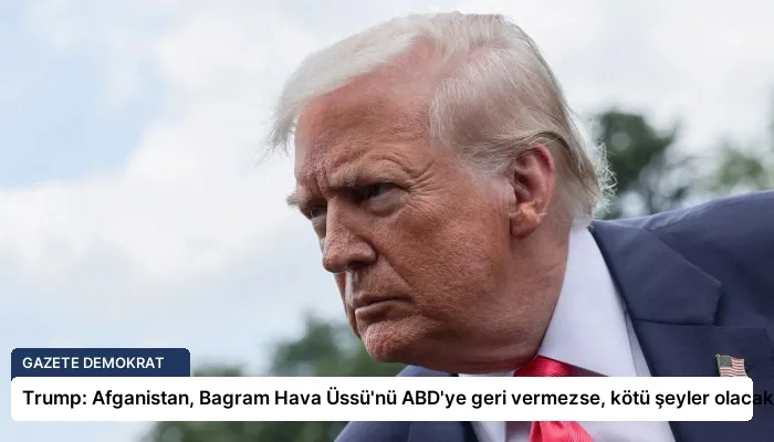 Trump: Afganistan, Bagram Hava Üssü’nü ABD’ye geri vermezse, kötü şeyler olacak