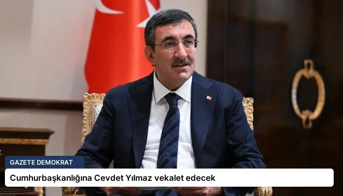 Cumhurbaşkanlığına Cevdet Yılmaz vekalet edecek