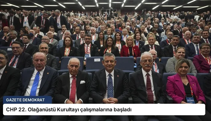 CHP 22. Olağanüstü Kurultayı çalışmalarına başladı