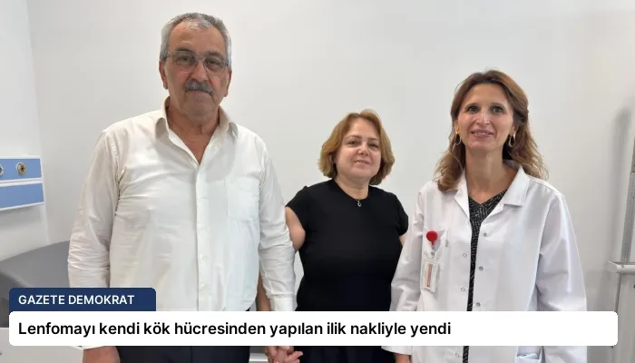 Lenfomayı kendi kök hücresinden yapılan ilik nakliyle yendi