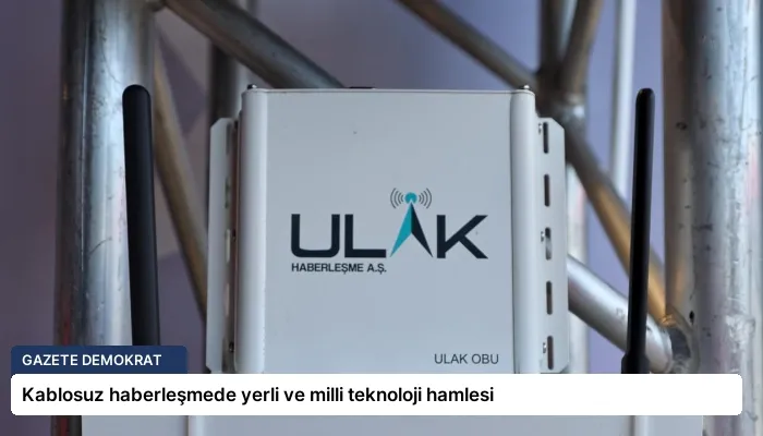 Kablosuz haberleşmede yerli ve milli teknoloji hamlesi