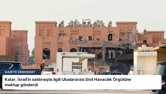 Katar, İsrail’in saldırısıyla ilgili Uluslararası Sivil Havacılık Örgütüne mektup gönderdi