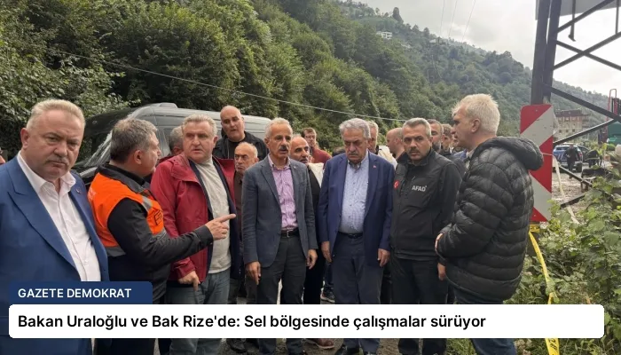 Bakan Uraloğlu ve Bak Rize’de: Sel bölgesinde çalışmalar sürüyor