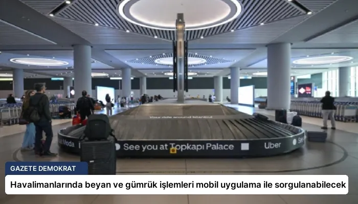 Havalimanlarında beyan ve gümrük işlemleri mobil uygulama ile sorgulanabilecek