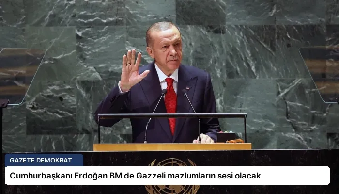Cumhurbaşkanı Erdoğan BM’de Gazzeli mazlumların sesi olacak
