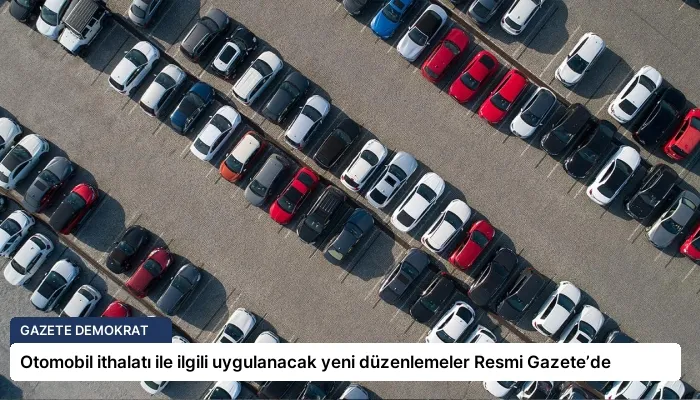Otomobil ithalatı ile ilgili uygulanacak yeni düzenlemeler Resmi Gazete’de