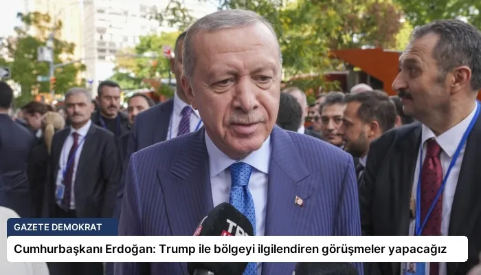 Cumhurbaşkanı Erdoğan: Trump ile bölgeyi ilgilendiren görüşmeler yapacağız