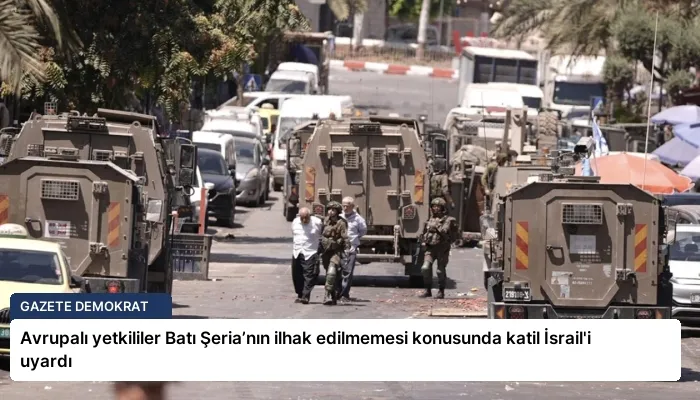 Avrupalı yetkililer Batı Şeria’nın ilhak edilmemesi konusunda katil İsrail’i uyardı