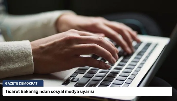 Ticaret Bakanlığından sosyal medya uyarısı