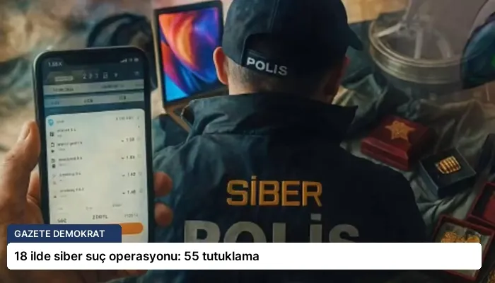 18 ilde siber suç operasyonu: 55 tutuklama