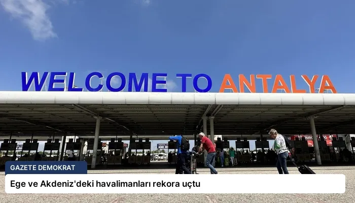 Ege ve Akdeniz’deki havalimanları rekora uçtu