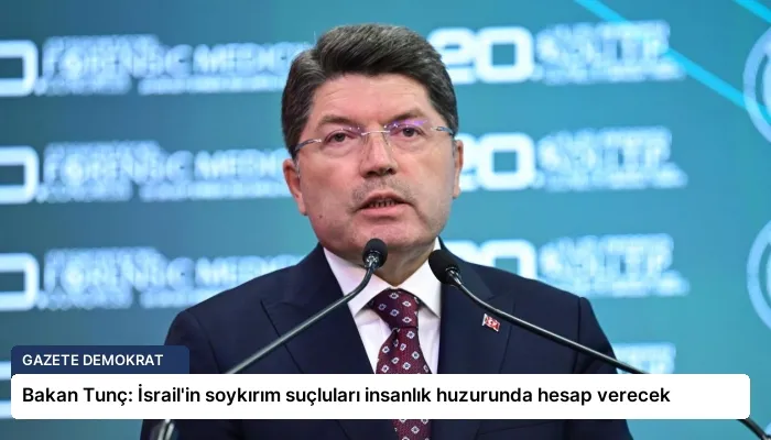Bakan Tunç: İsrail’in soykırım suçluları insanlık huzurunda hesap verecek