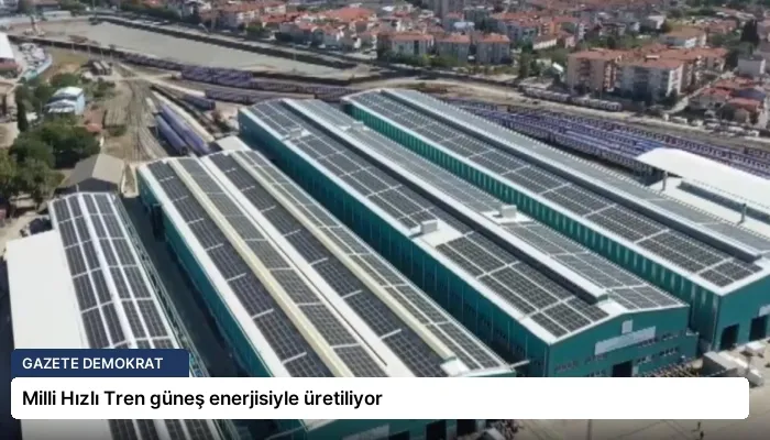 Milli Hızlı Tren güneş enerjisiyle üretiliyor