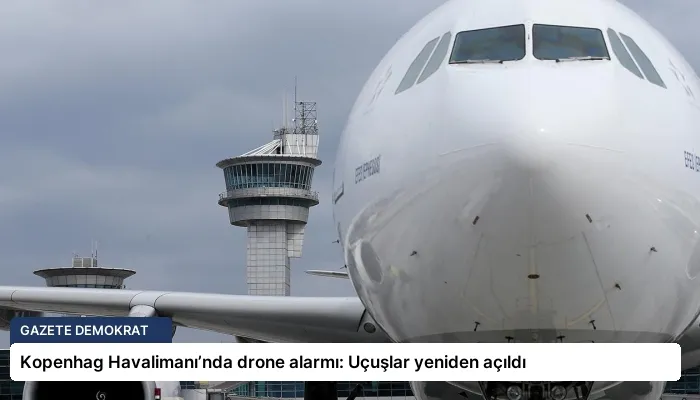Kopenhag Havalimanı’nda drone alarmı: Uçuşlar yeniden açıldı