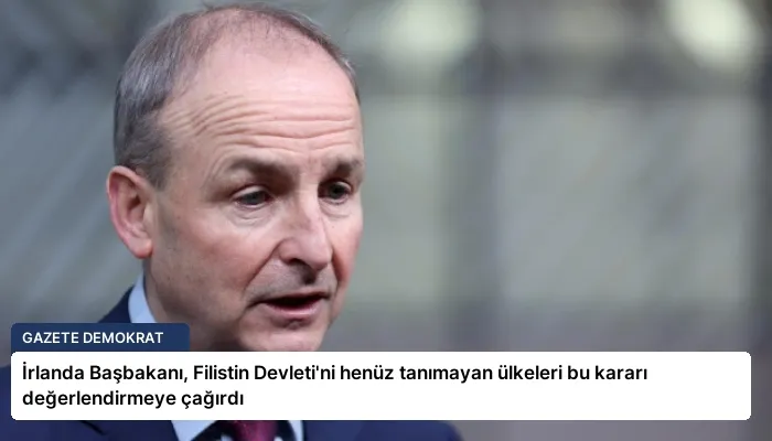 İrlanda Başbakanı, Filistin Devleti’ni henüz tanımayan ülkeleri bu kararı değerlendirmeye çağırdı