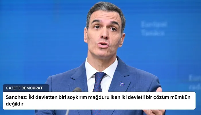 Sanchez: İki devletten biri soykırım mağduru iken iki devletli bir çözüm mümkün değildir