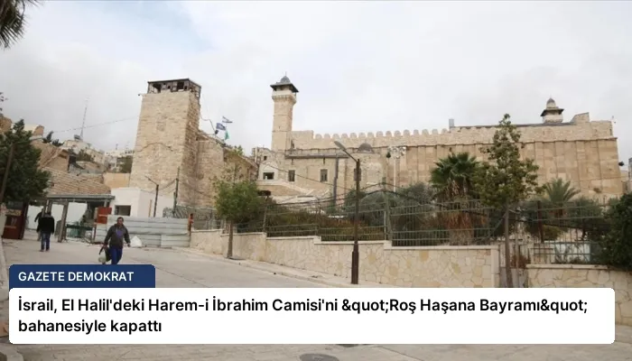 İsrail, El Halil’deki Harem-i İbrahim Camisi’ni "Roş Haşana Bayramı" bahanesiyle kapattı