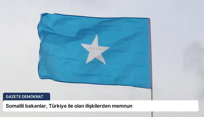 Somalili bakanlar, Türkiye ile olan ilişkilerden memnun