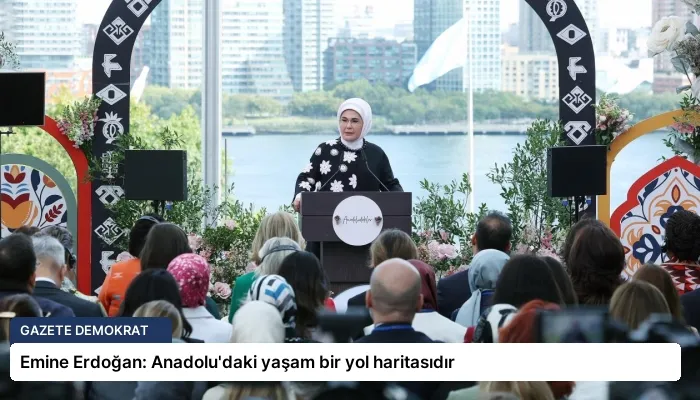 Emine Erdoğan: Anadolu’daki yaşam bir yol haritasıdır