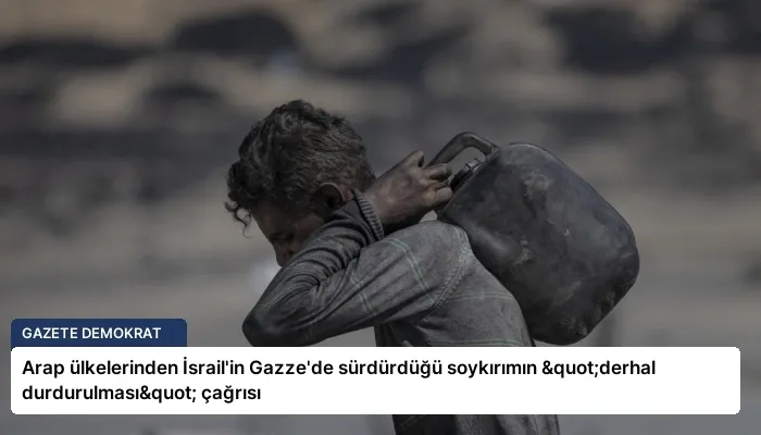 Arap ülkelerinden İsrail’in Gazze’de sürdürdüğü soykırımın "derhal durdurulması" çağrısı