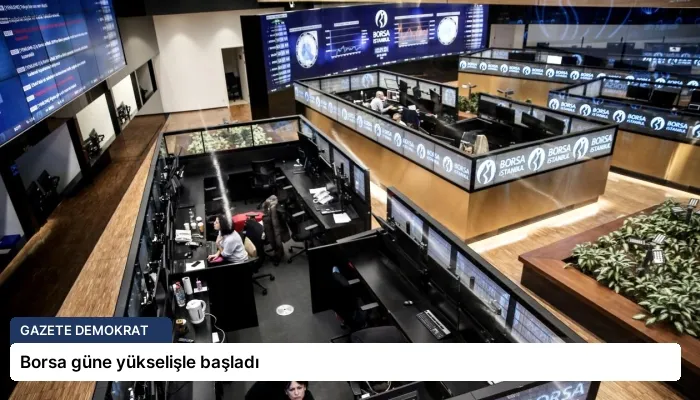 Borsa güne yükselişle başladı