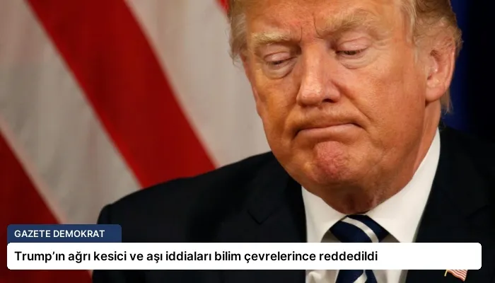 Trump’ın ağrı kesici ve aşı iddiaları bilim çevrelerince reddedildi
