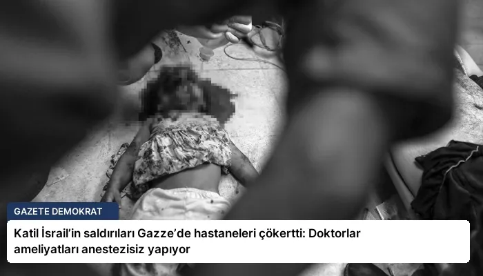 Katil İsrail’in saldırıları Gazze’de hastaneleri çökertti: Doktorlar ameliyatları anestezisiz yapıyor