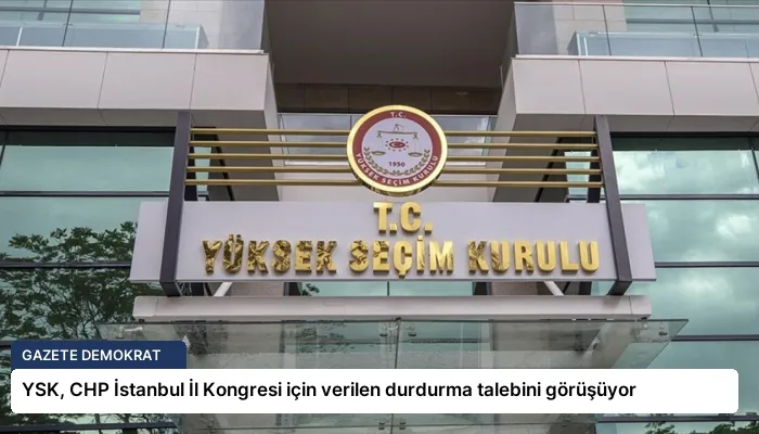 YSK, CHP İstanbul İl Kongresi için verilen durdurma talebini görüşüyor