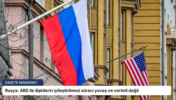 Rusya: ABD ile ilişkilerin iyileştirilmesi süreci yavaş ve verimli değil