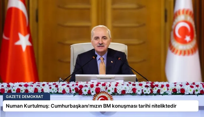 Numan Kurtulmuş: Cumhurbaşkanı’mızın BM konuşması tarihi niteliktedir