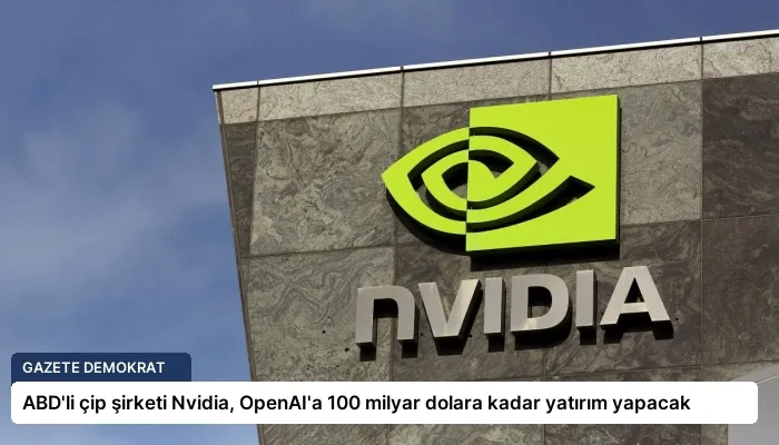 ABD’li çip şirketi Nvidia, OpenAI’a 100 milyar dolara kadar yatırım yapacak