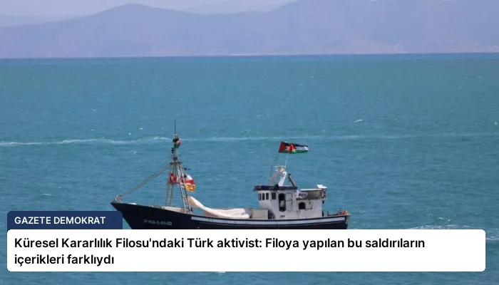 Küresel Kararlılık Filosu’ndaki Türk aktivist: Filoya yapılan bu saldırıların içerikleri farklıydı